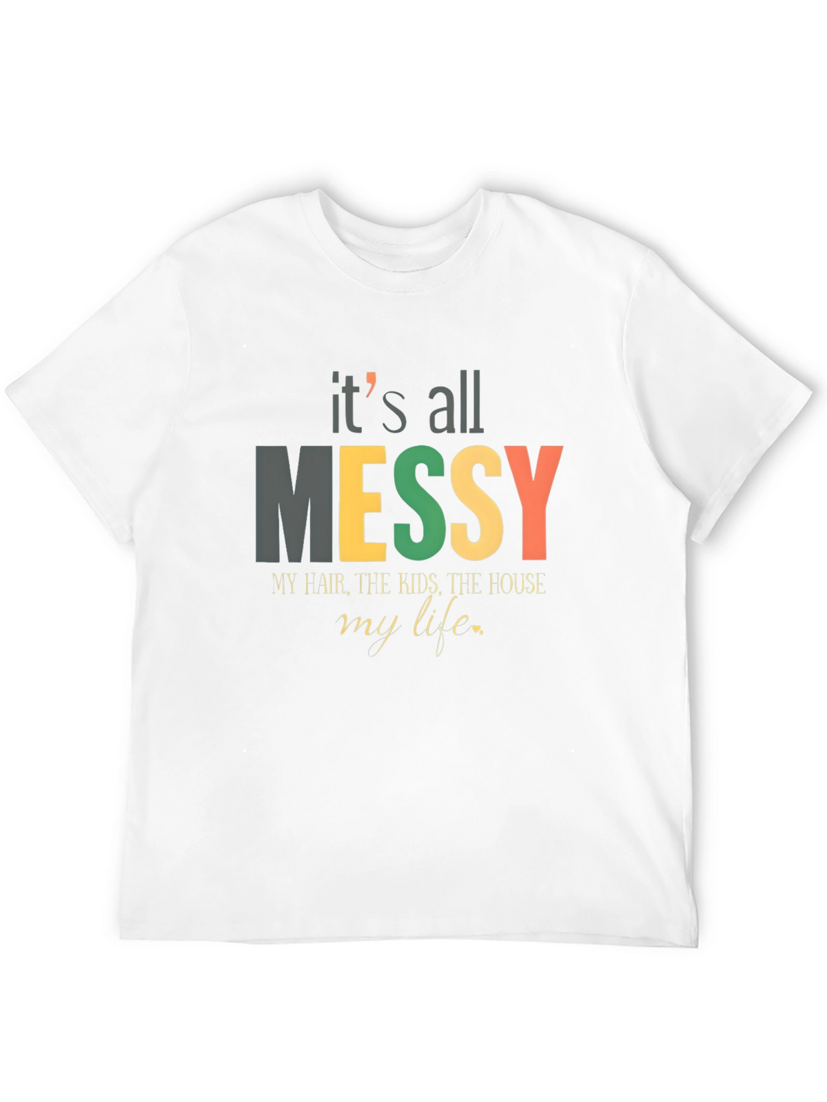Its All Messy T-Shirt Funny Mom Tee