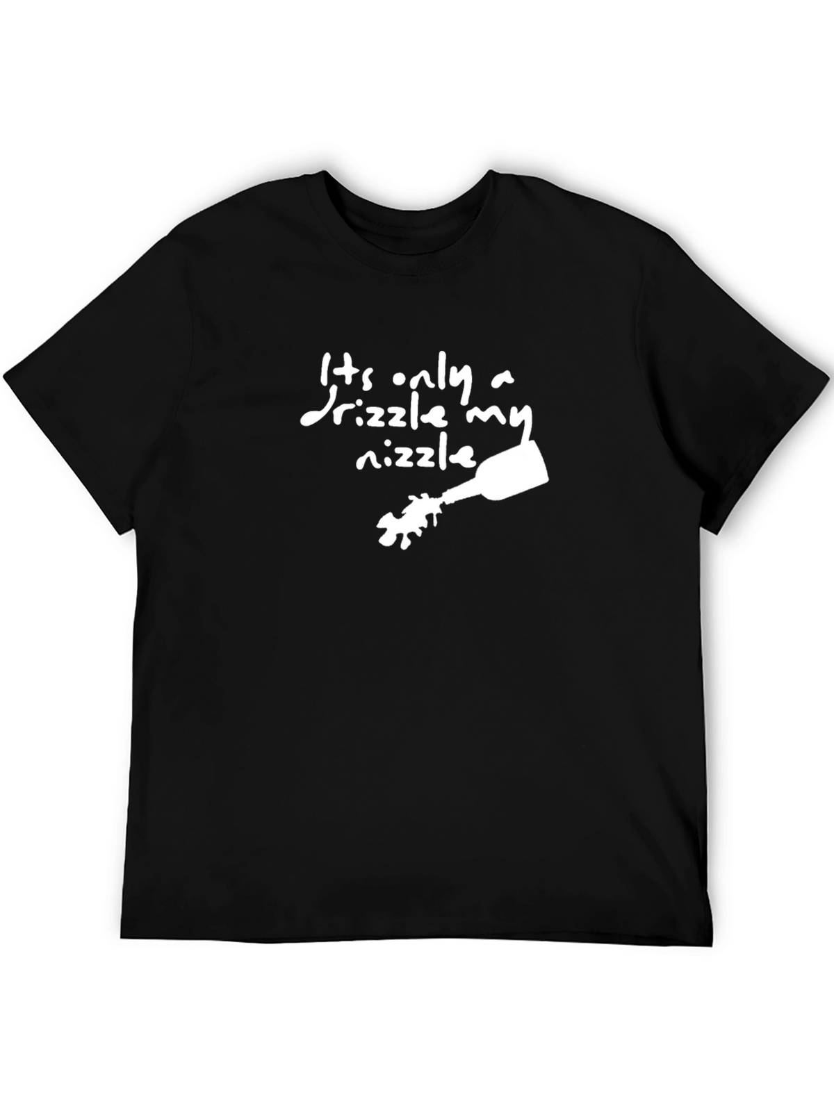 Its Only a Drizzle My Nizzle Funny Black T-Shirt