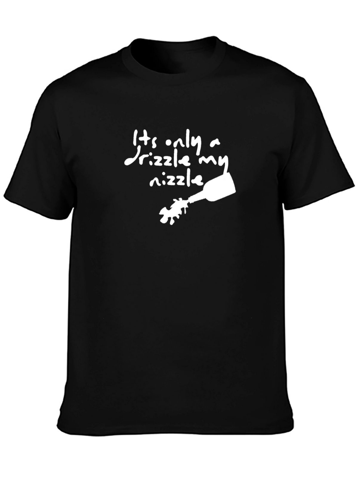Its Only a Drizzle My Nizzle Funny Black T-Shirt