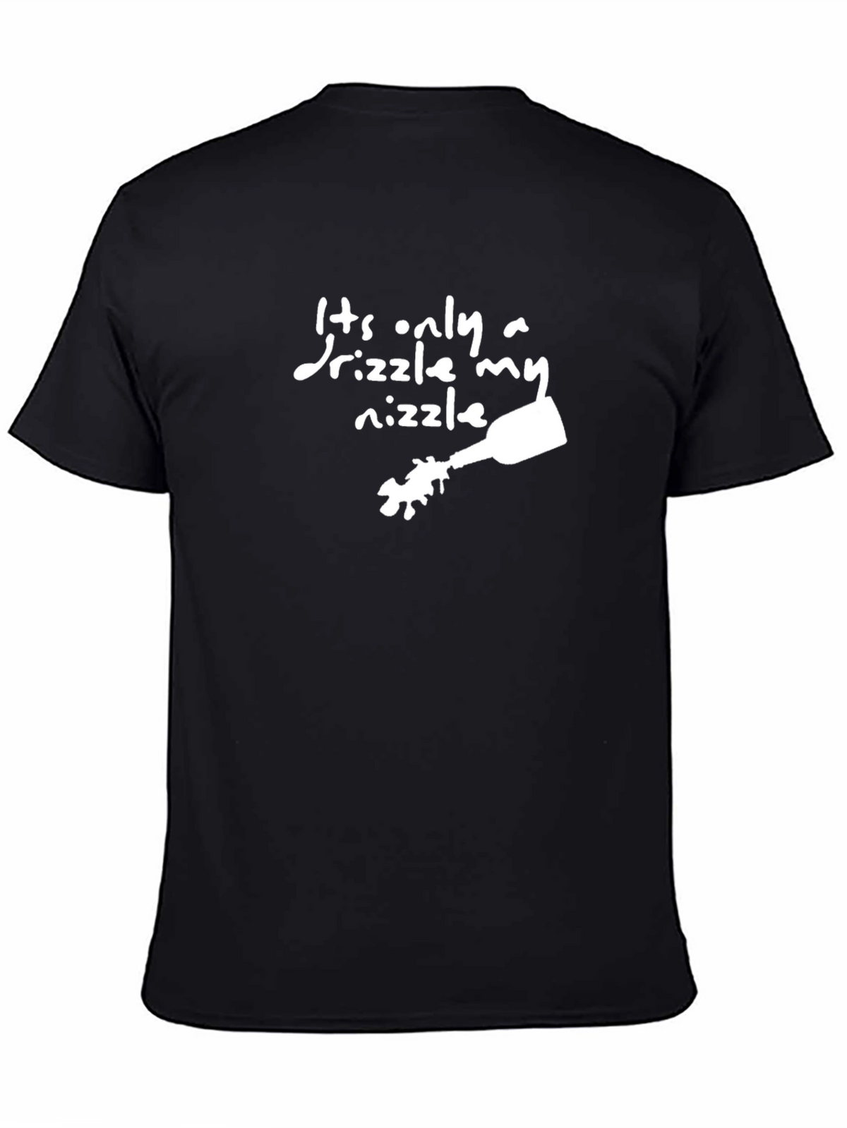 Its Only a Drizzle My Nizzle Funny Black T-Shirt
