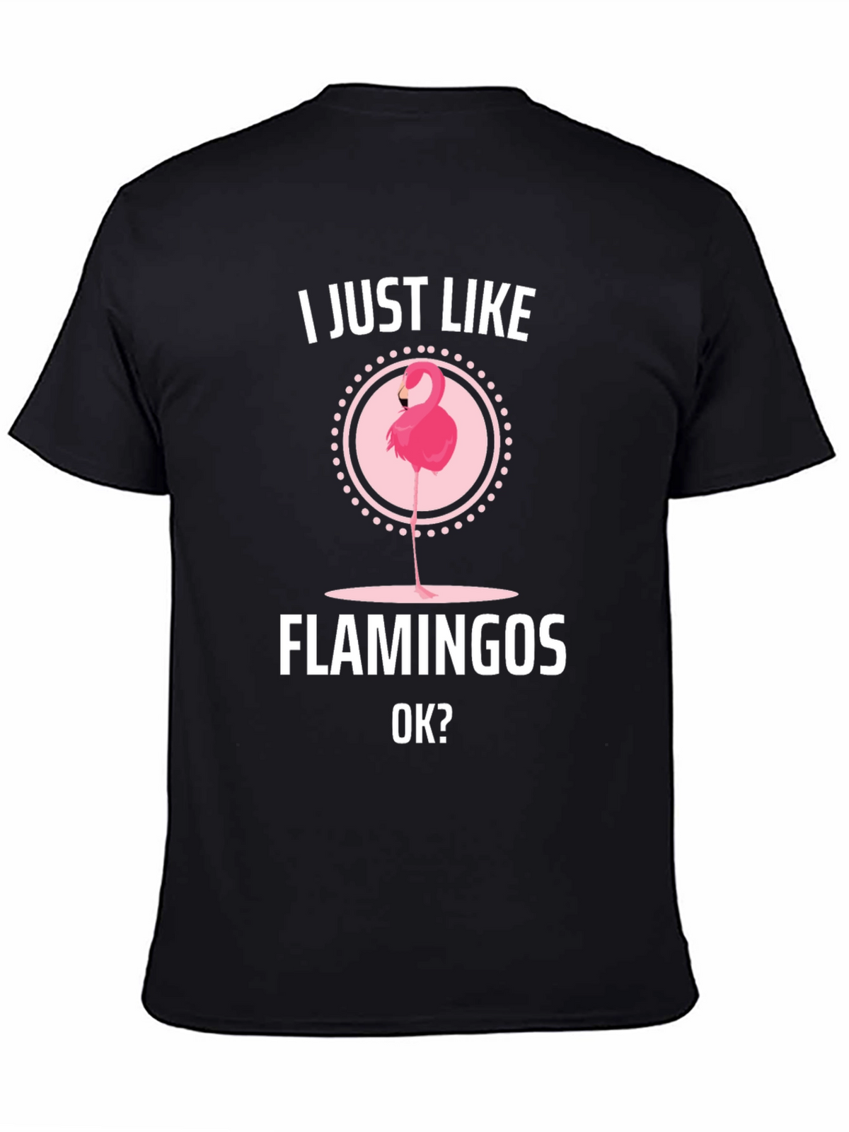 I Just Like Flamingos OK? Graphic T-Shirt