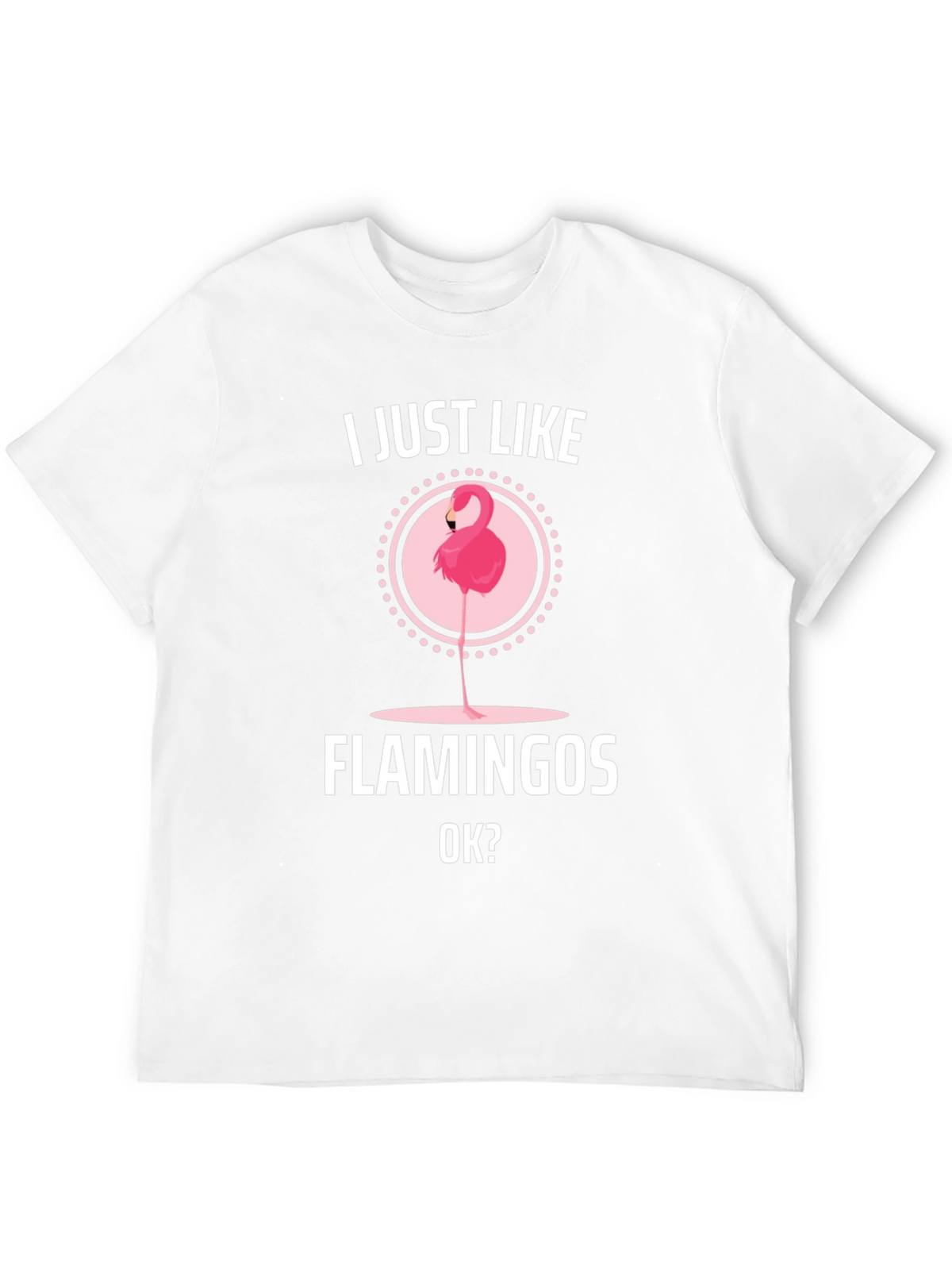 I Just Like Flamingos OK? Graphic T-Shirt