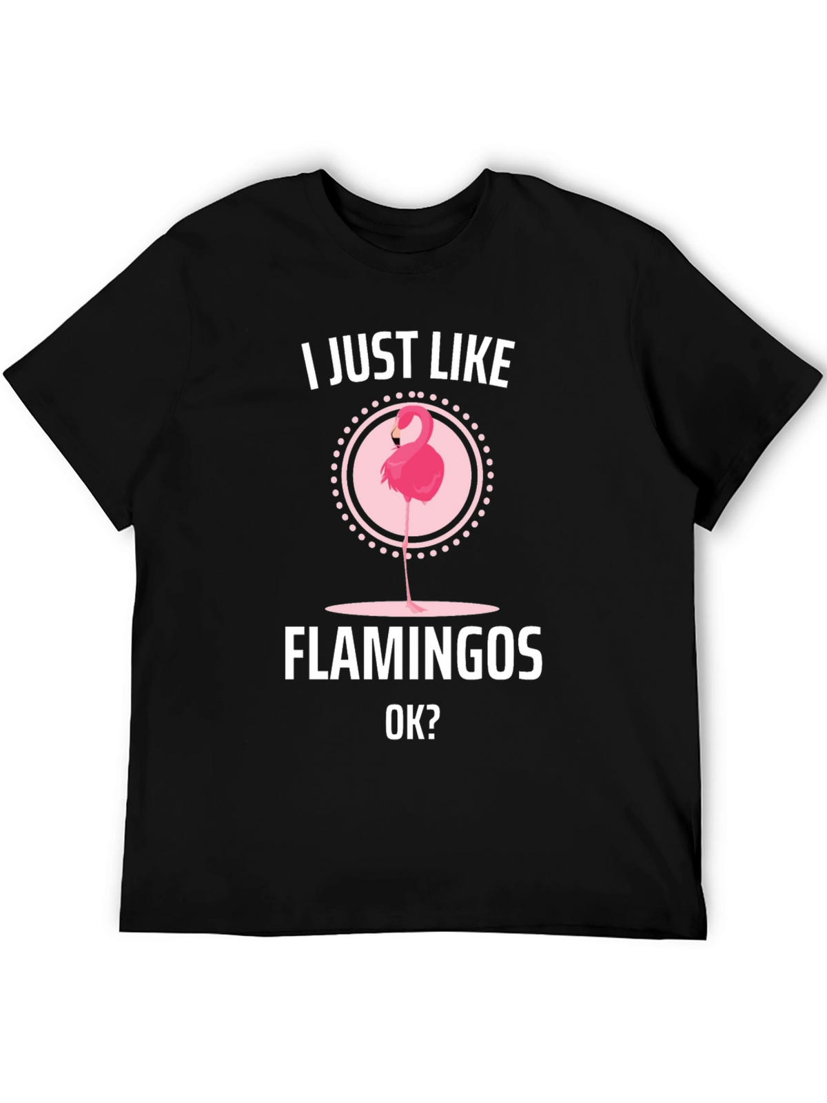 I Just Like Flamingos OK? Graphic T-Shirt