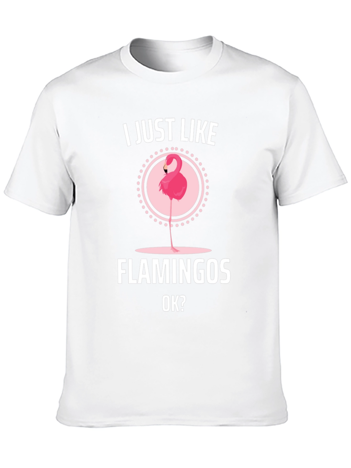 I Just Like Flamingos OK? Graphic T-Shirt