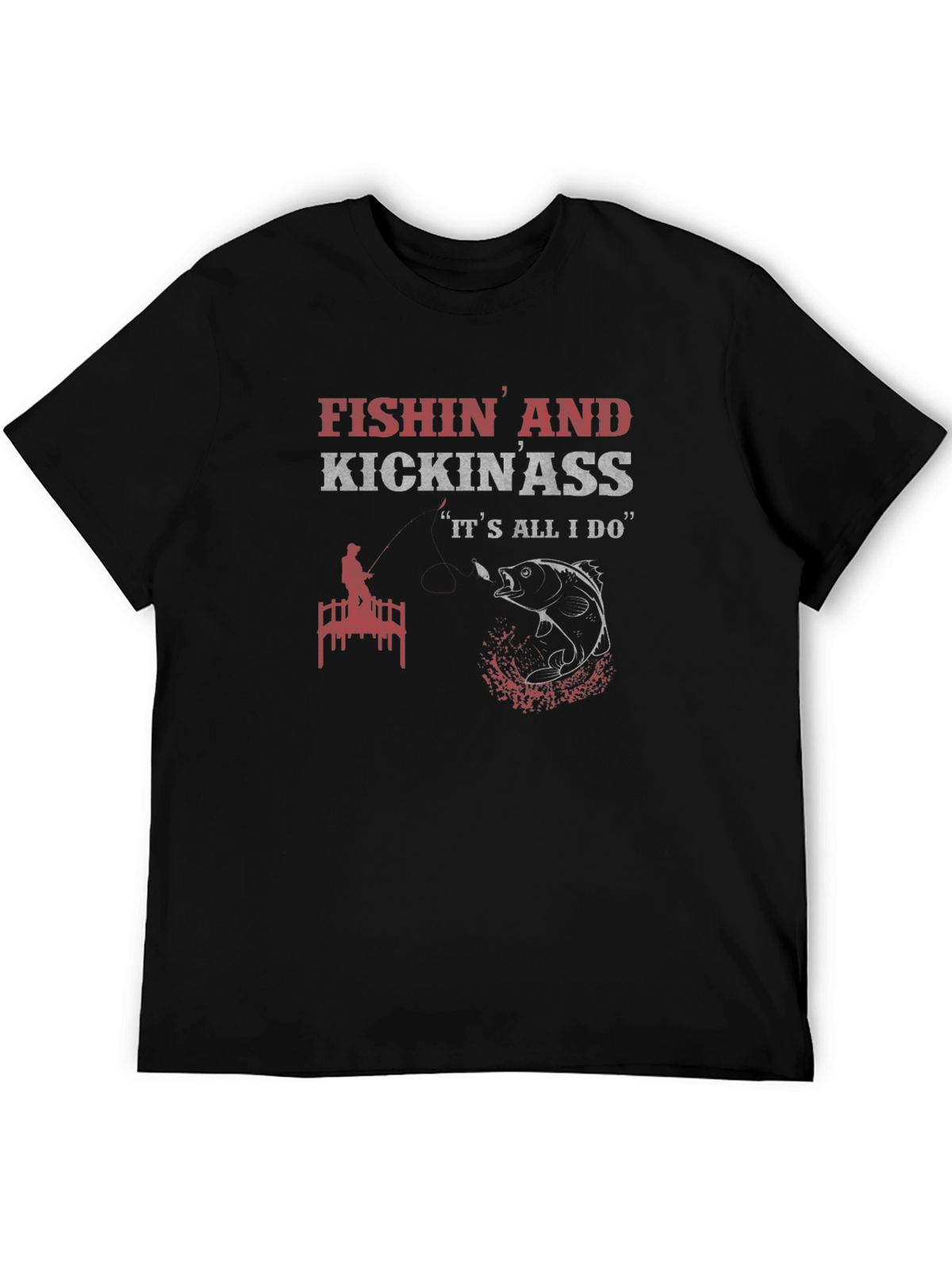 Fishin and Kickin Ass T-Shirt
