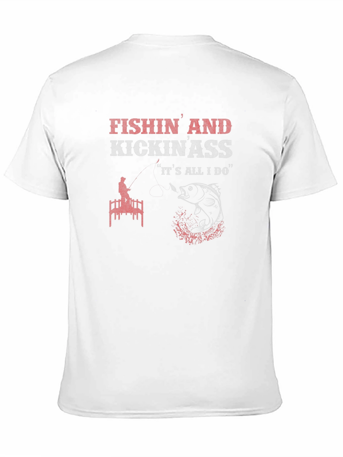 Fishin and Kickin Ass T-Shirt