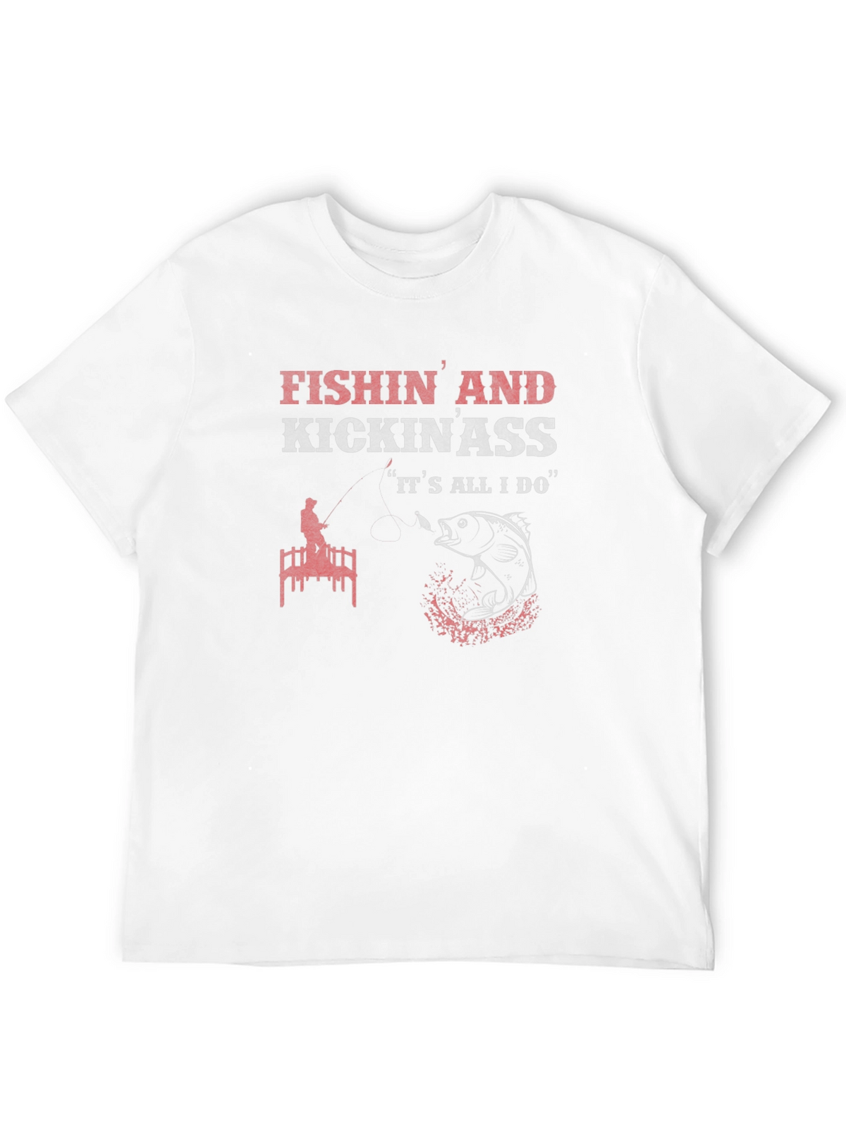 Fishin and Kickin Ass T-Shirt