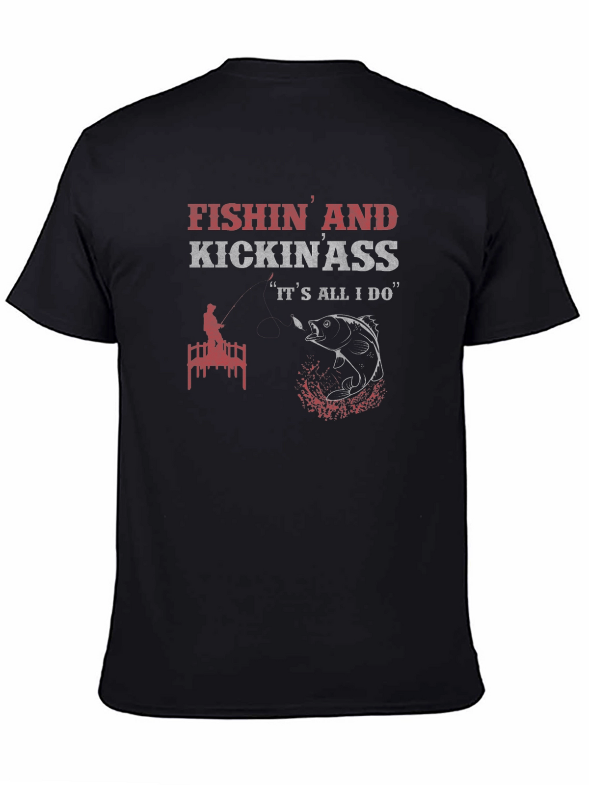 Fishin and Kickin Ass T-Shirt