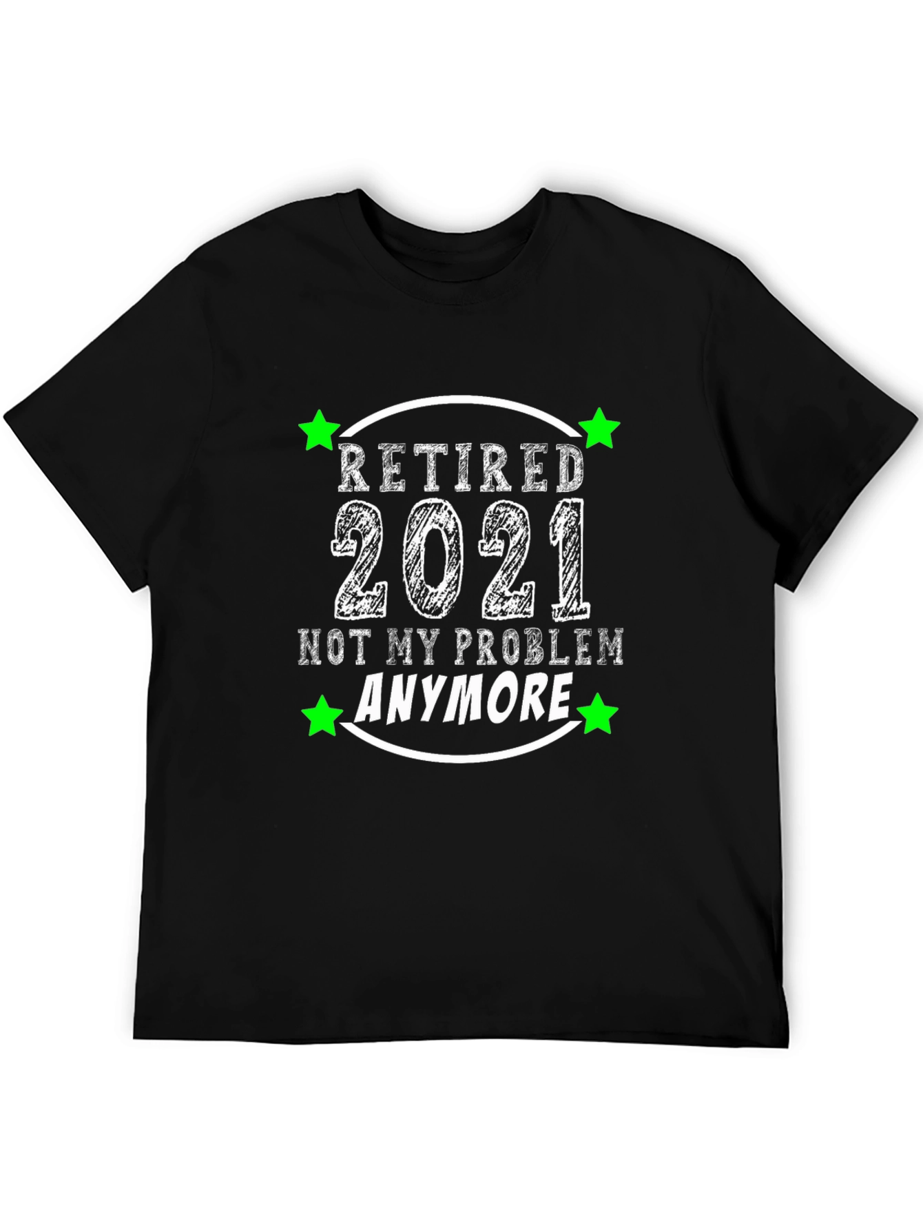 Retired 2021 T-Shirt - Not My Problem Anymore!