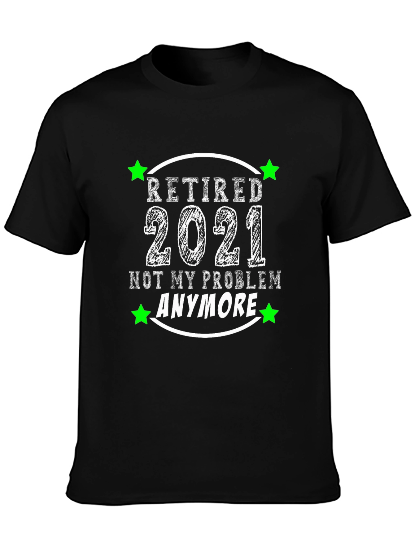 Retired 2021 T-Shirt - Not My Problem Anymore!