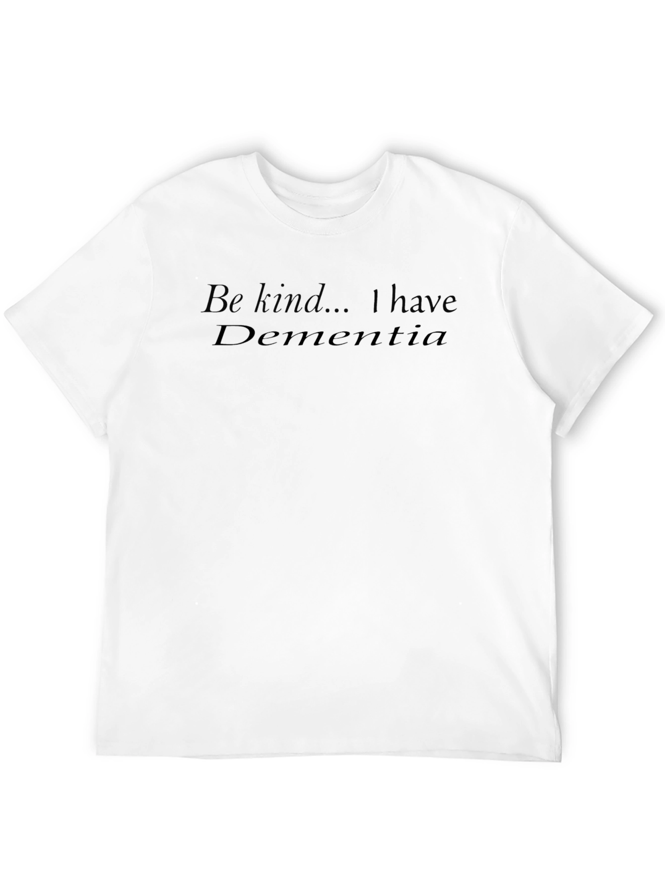 Be Kind I have Dementia T-Shirt