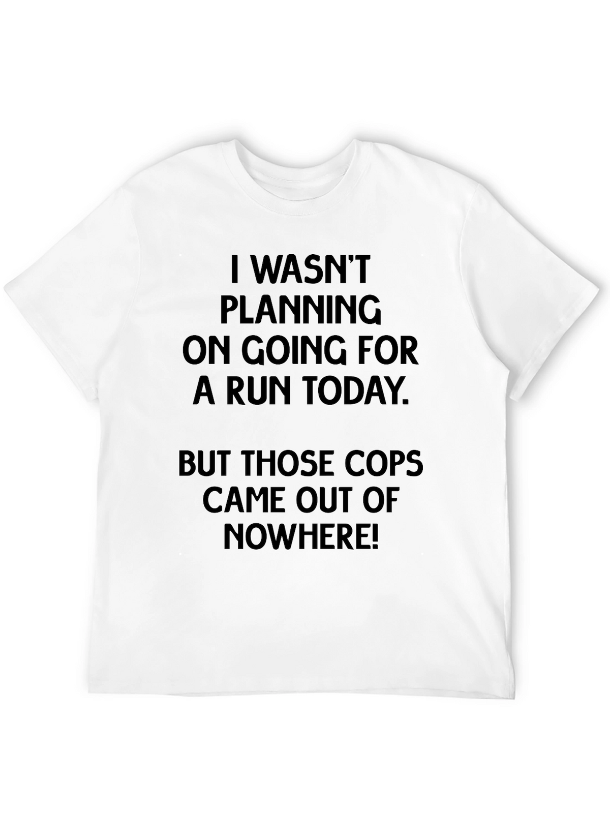 Funny Running T-Shirt - Cops Came Out Of Nowhere