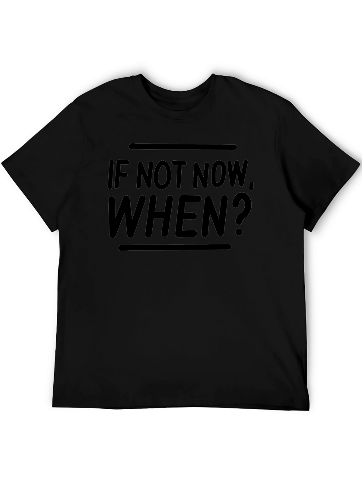 Motivational If Not Now When? Black T-Shirt