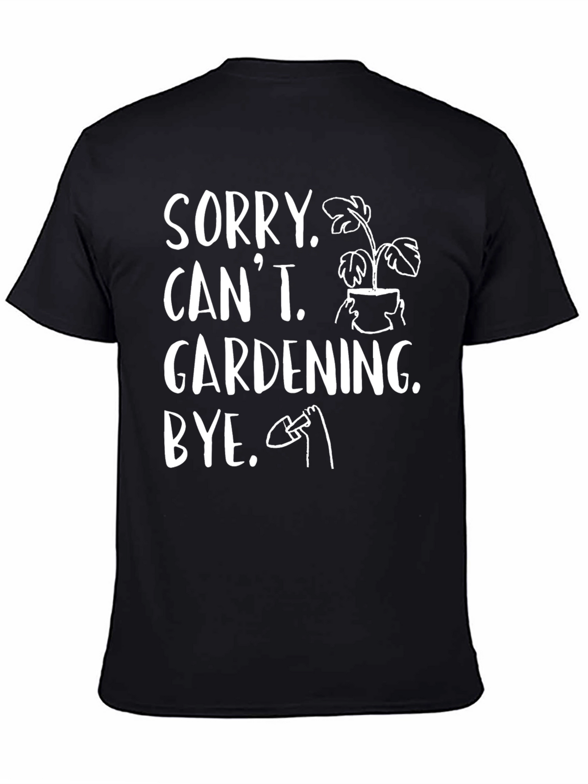 Sorry Cant Gardening Bye Black T-Shirt