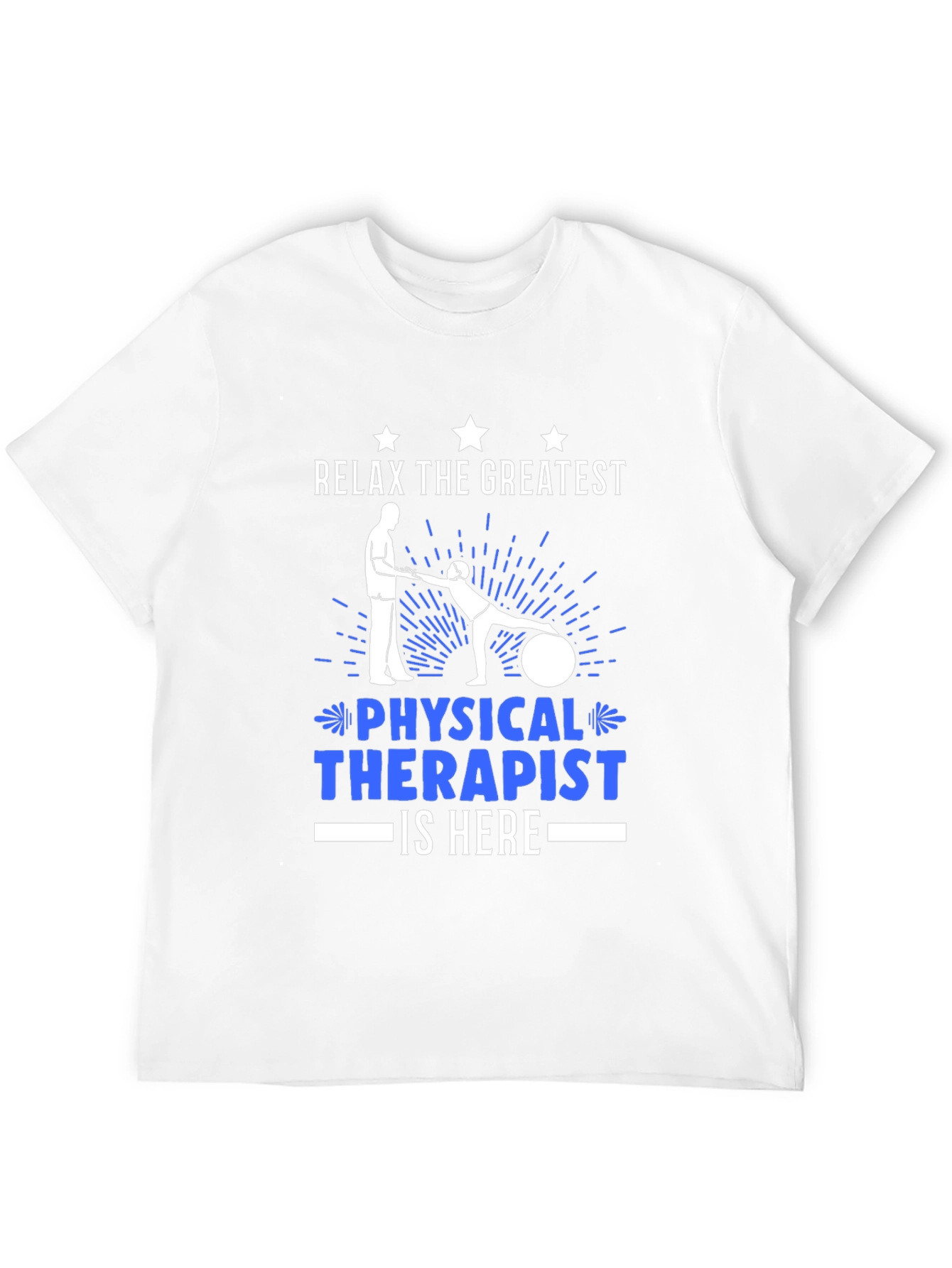 Relax the Greatest Physical Therapist is Here T-Shirt