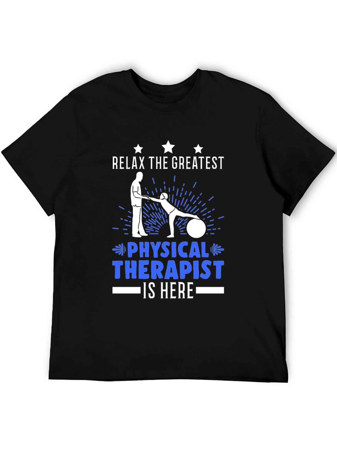 Relax the Greatest Physical Therapist is Here T-Shirt