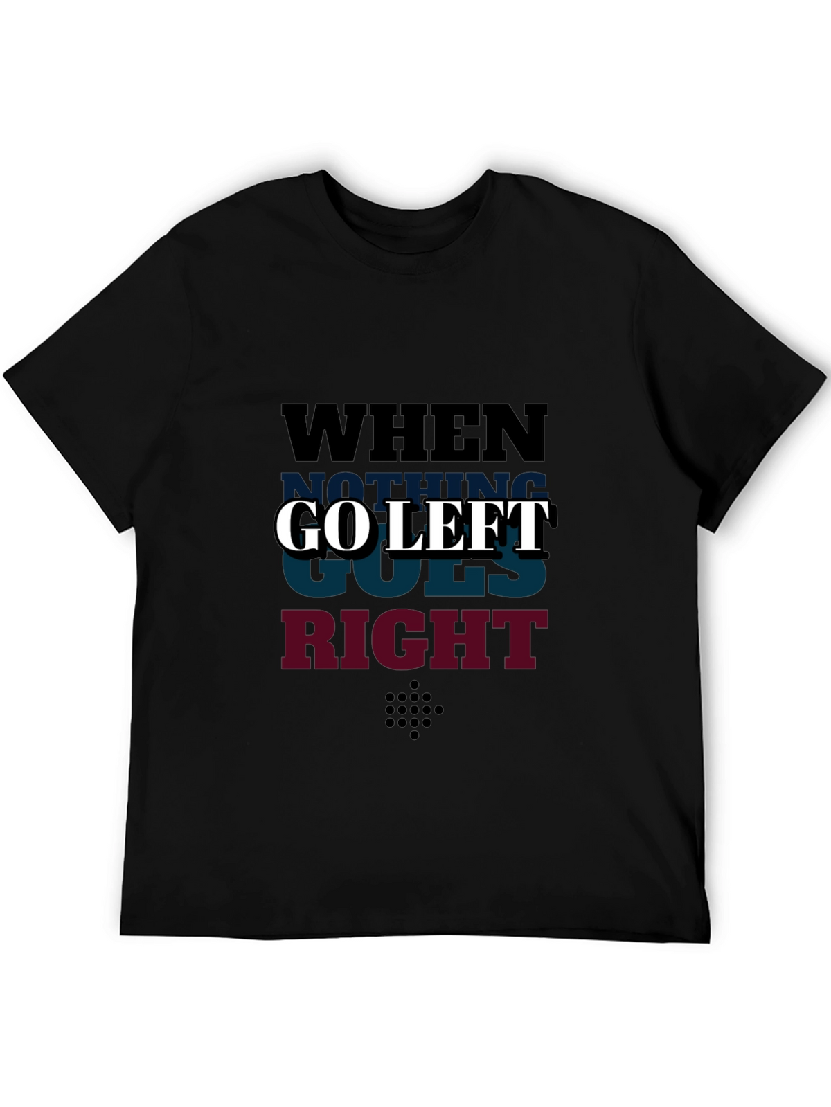 Go Left Graphic T-Shirt - When Nothing Goes Right