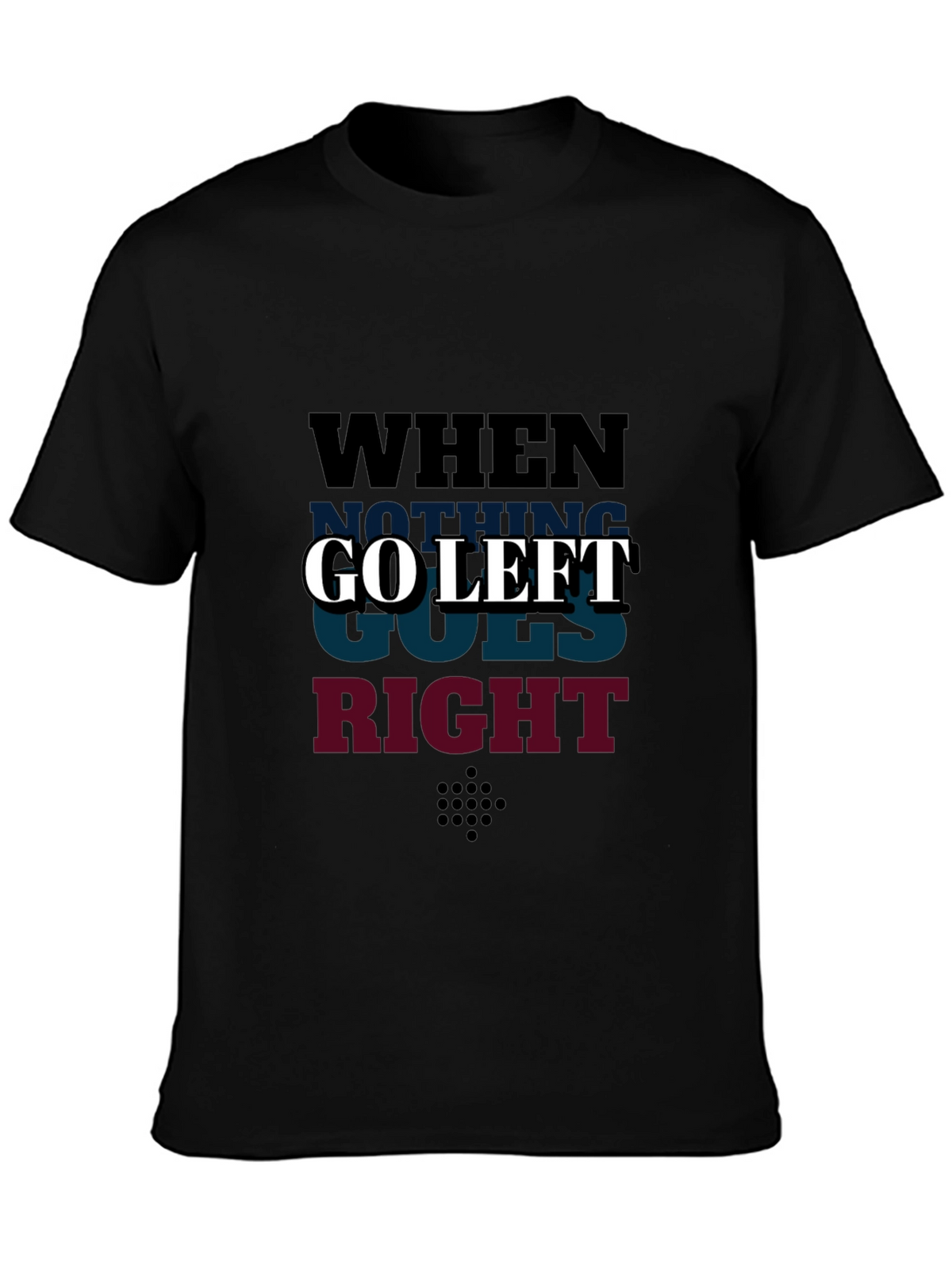 Go Left Graphic T-Shirt - When Nothing Goes Right