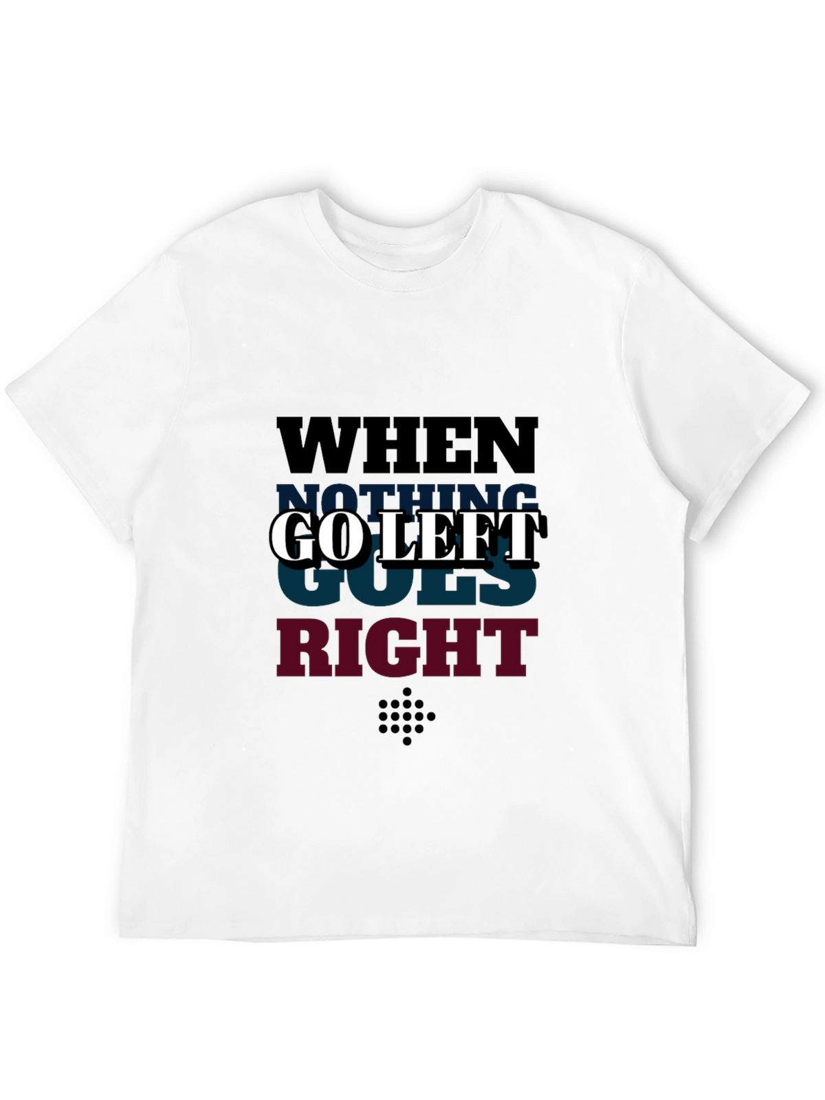 Go Left Graphic T-Shirt - When Nothing Goes Right