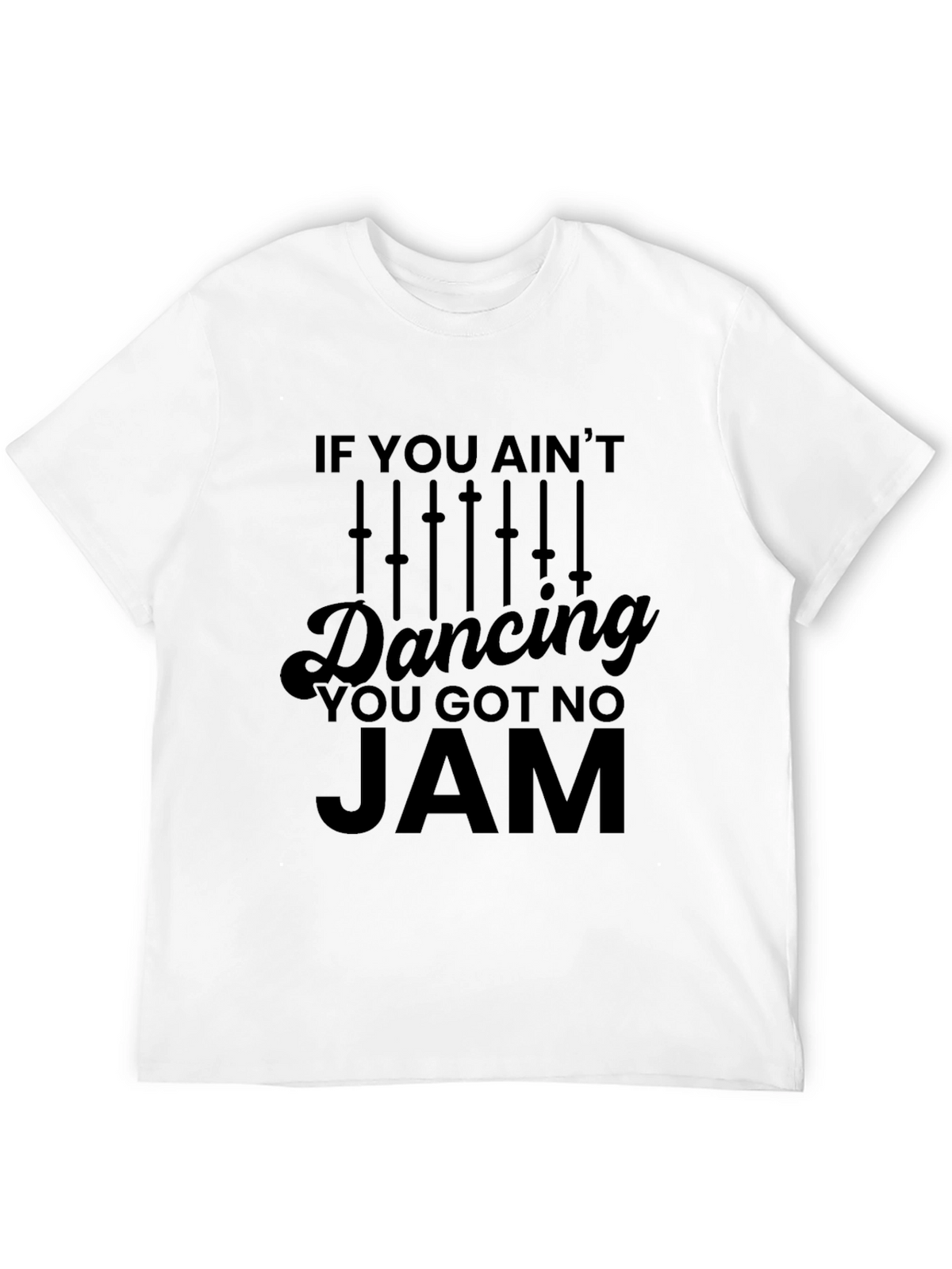 If You Aint Dancing You Got No Jam T-Shirt