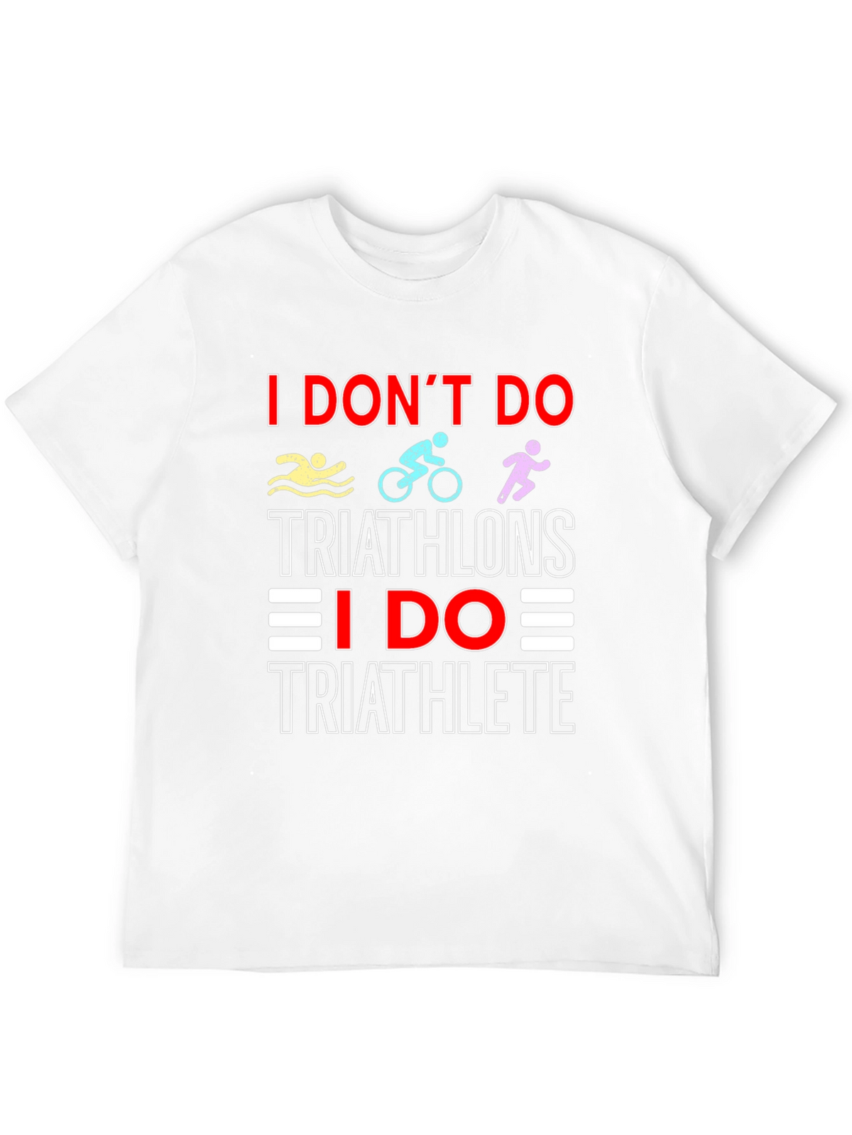 Triathlete T-Shirt: I Dont Do Triathlons Tee