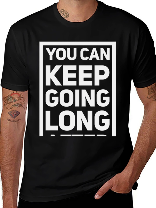 Motivational T-Shirt: You Can Keep Going Long After