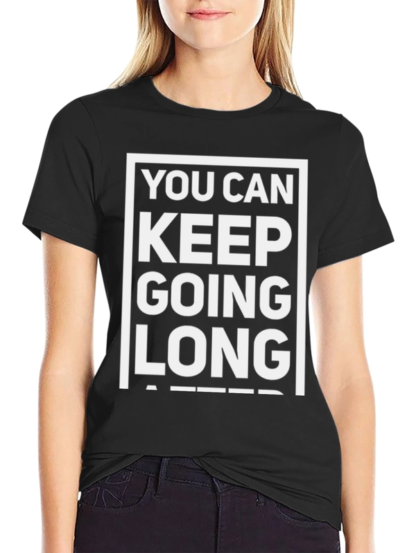 Motivational T-Shirt: You Can Keep Going Long After