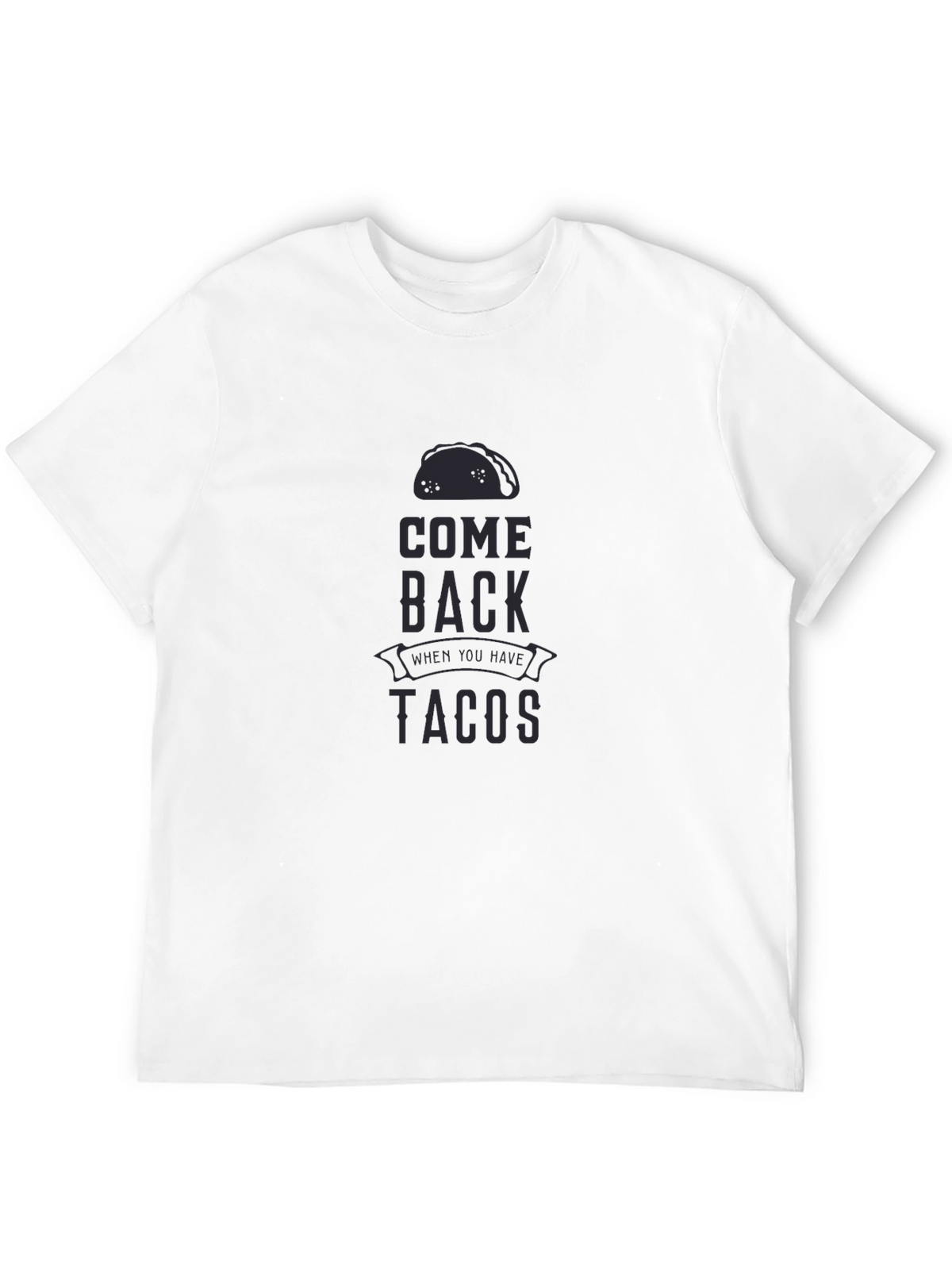 Come Back When You Have Tacos Graphic T-Shirt