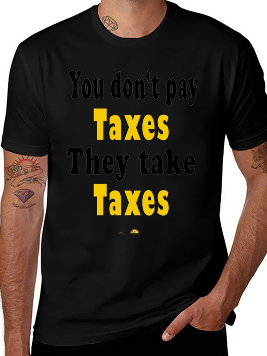 Funny Tax T-Shirt - You Dont Pay Taxes They Take Taxes!