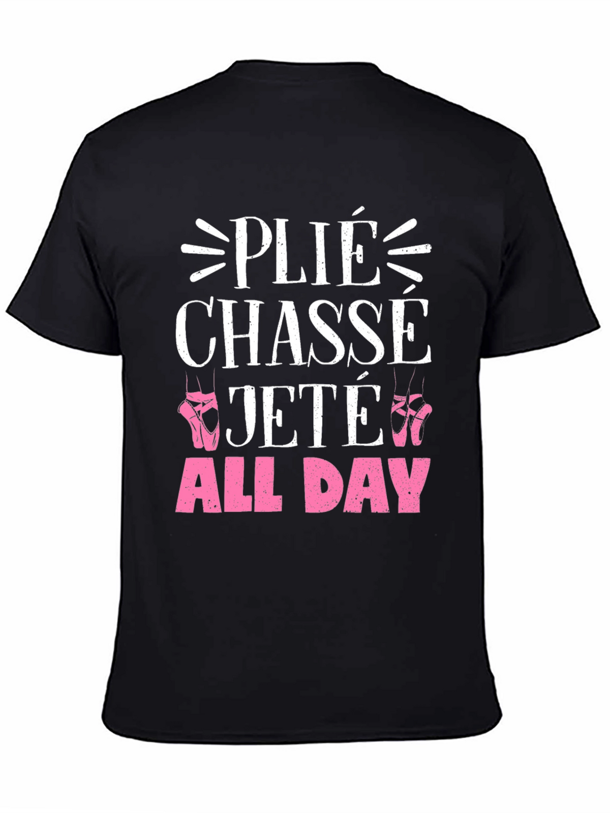 Ballet Dance T-Shirt - Plié Chassé Jeté All Day
