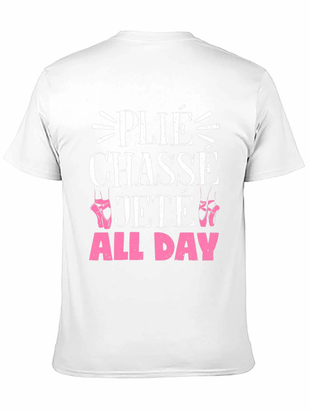 Ballet Dance T-Shirt - Plié Chassé Jeté All Day