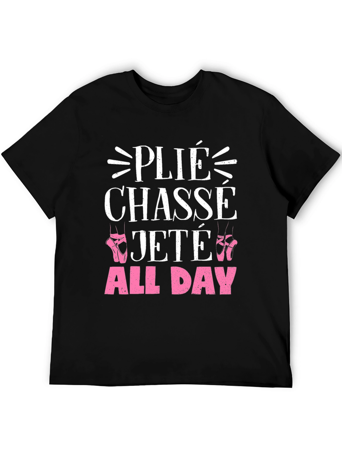 Ballet Dance T-Shirt - Plié Chassé Jeté All Day