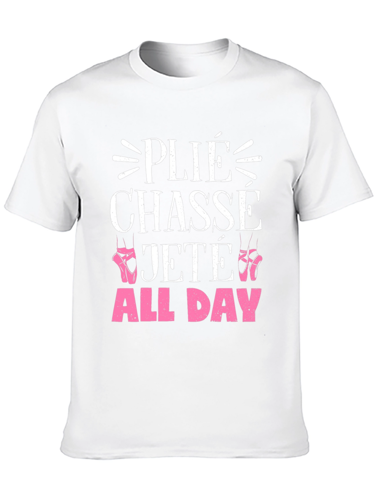 Ballet Dance T-Shirt - Plié Chassé Jeté All Day