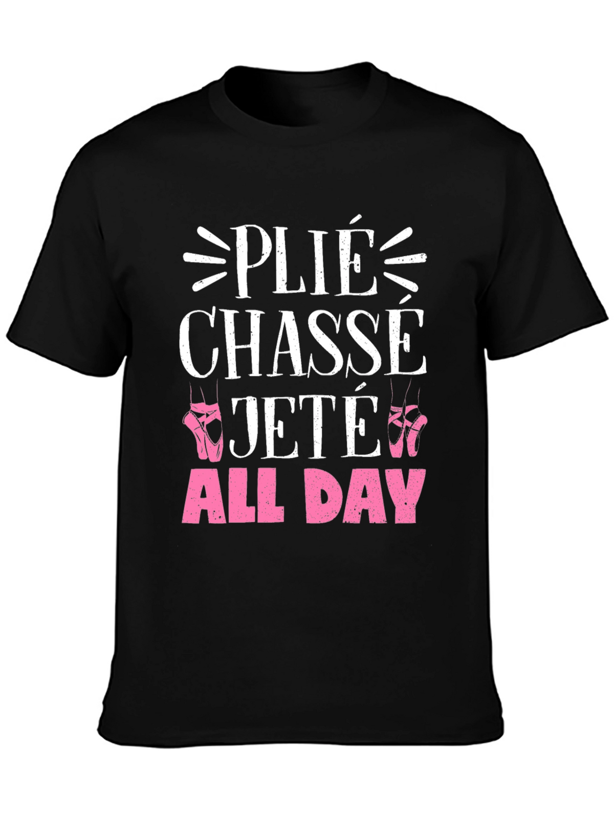 Ballet Dance T-Shirt - Plié Chassé Jeté All Day