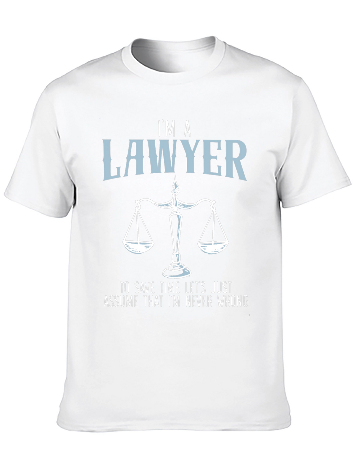 Im a Lawyer T-Shirt - Never Wrong Graphic Tee