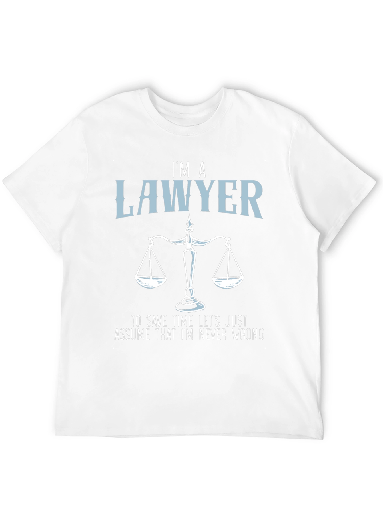 Im a Lawyer T-Shirt - Never Wrong Graphic Tee