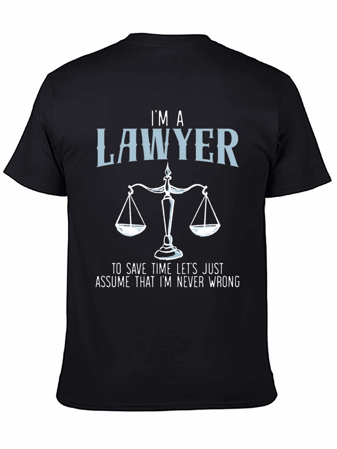 Im a Lawyer T-Shirt - Never Wrong Graphic Tee