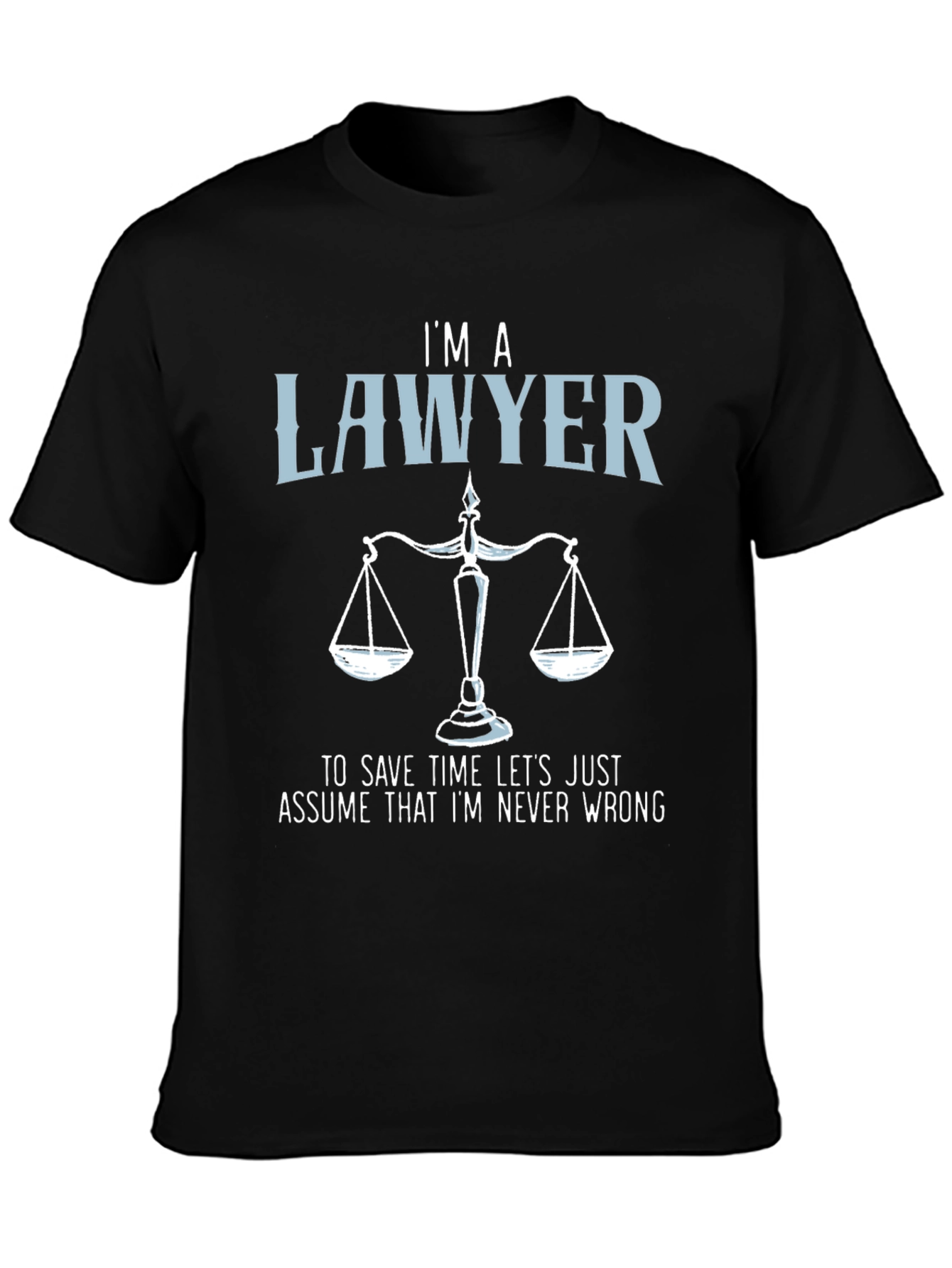 Im a Lawyer T-Shirt - Never Wrong Graphic Tee