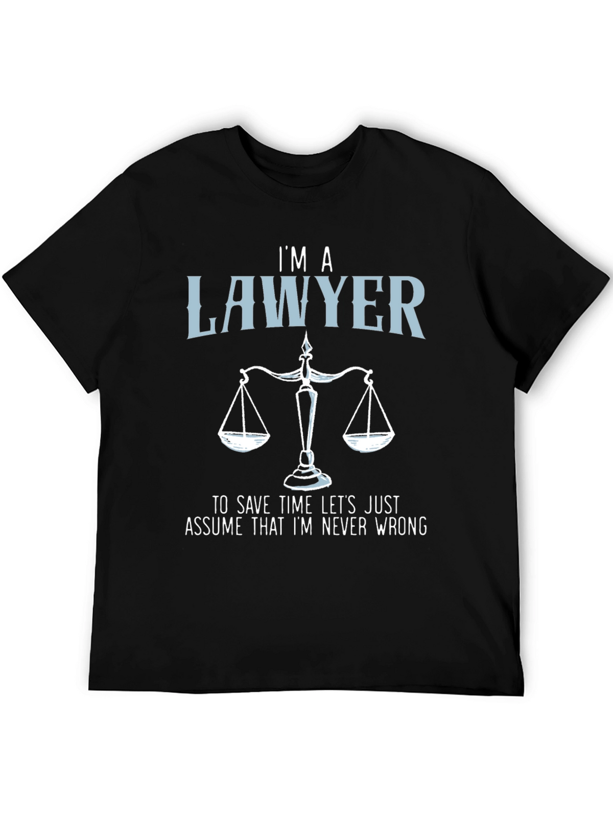 Im a Lawyer T-Shirt - Never Wrong Graphic Tee